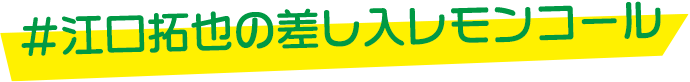 江口拓也の差し入レモンコール
