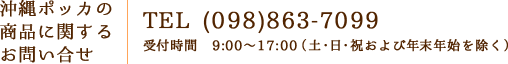 沖縄ポッカの商品に関するお問い合せ TEL (098)863-7099 受付時間　9:00～17:00（土・日・祝および年末年始を除く）