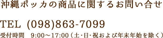 沖縄ポッカの商品に関するお問い合せ TEL (098)863-7099 受付時間　9:00～17:00（土・日・祝および年末年始を除く）