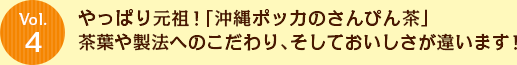 Vol.4 やっぱり元祖！「沖縄ポッカのさんぴん茶」茶葉や製法へのこだわり、そしておいしさが違います！