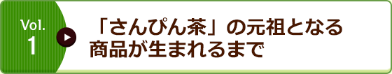 Vol.1 「さんぴん茶」の元祖となる商品が生まれるまで